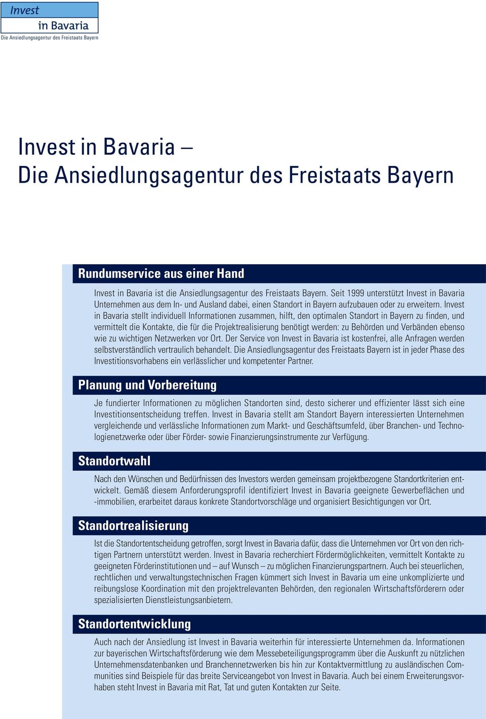 Invest in Bavaria stellt individuell Informationen zusammen, hilft, den optimalen Standort in Bayern zu finden, und vermit telt die Kontakte, die für die Projektrealisierung benötigt werden: zu
