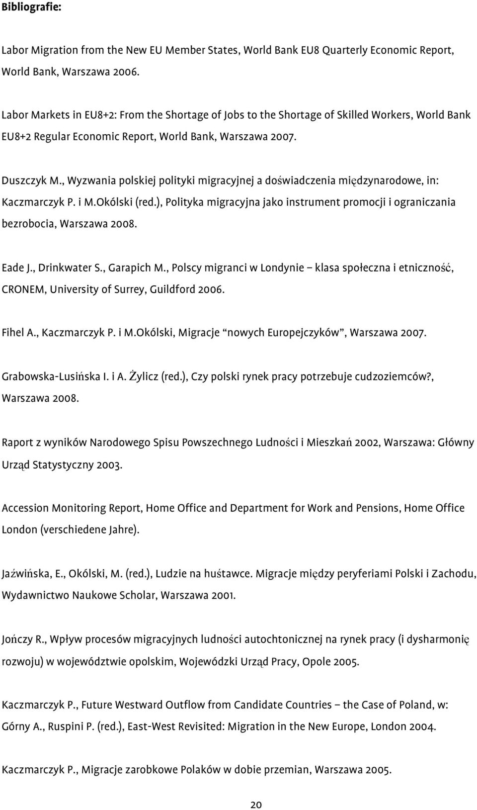 , Wyzwania polskiej polityki migracyjnej a doświadczenia międzynarodowe, in: Kaczmarczyk P. i M.Okólski (red.), Polityka migracyjna jako instrument promocji i ograniczania bezrobocia, Warszawa 2008.