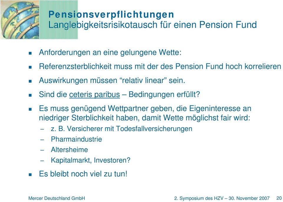 Es muss genügend Wettpartner geben, die Eigeninteresse an niedriger Sterblichkeit haben, damit Wette möglichst fair wird: z. B.