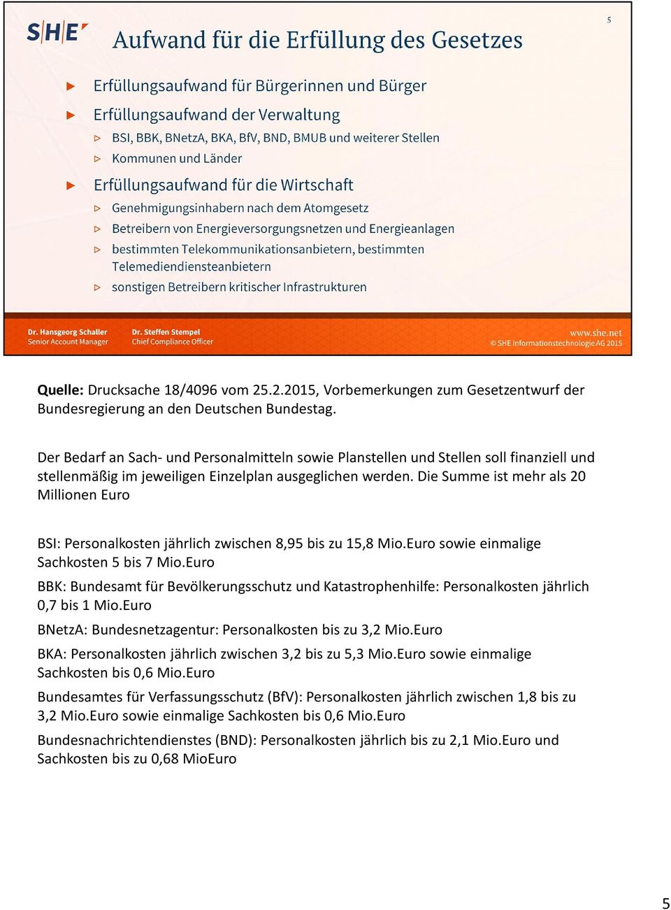 Die Summe ist mehr als 20 Millionen Euro BSI: Personalkosten jährlich zwischen 8,95 bis zu 15,8 Mio.Euro sowie einmalige Sachkosten 5 bis 7 Mio.