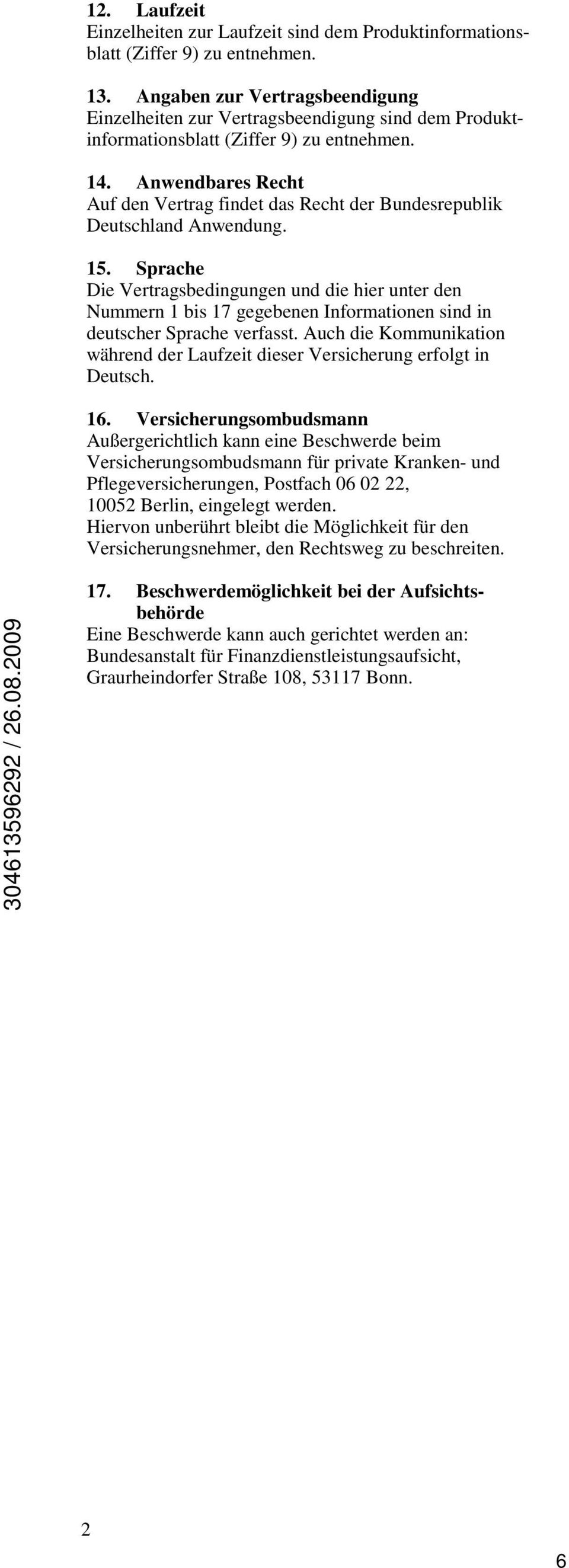 Anwendbares Recht Auf den Vertrag findet das Recht der Bundesrepublik Deutschland Anwendung. 15.