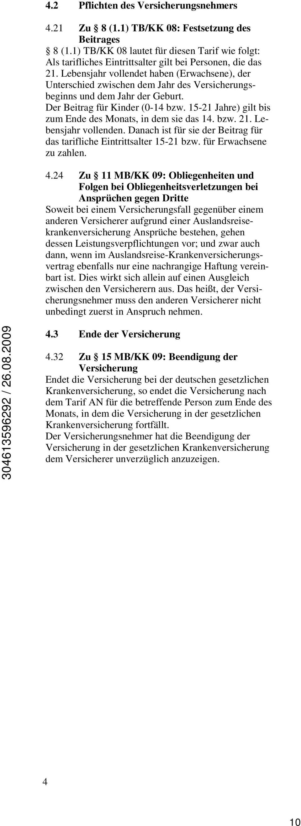 Lebensjahr vollendet haben (Erwachsene), der Unterschied zwischen dem Jahr des Versicherungsbeginns und dem Jahr der Geburt. Der Beitrag für Kinder (0-14 bzw.