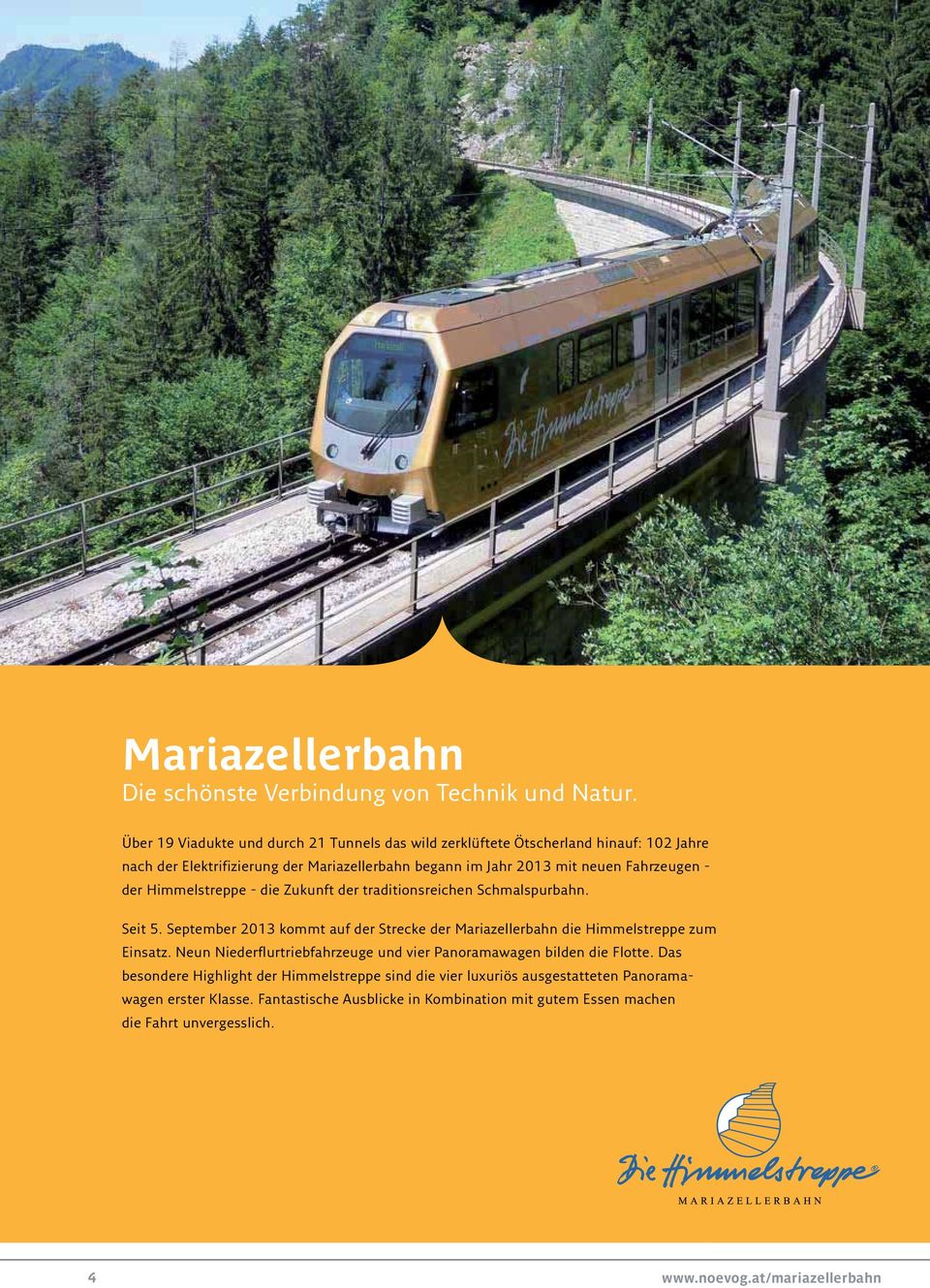 - der Himmelstreppe - die Zukunft der traditionsreichen Schmalspurbahn. Seit 5. September 2013 kommt auf der Strecke der Mariazellerbahn die Himmelstreppe zum Einsatz.