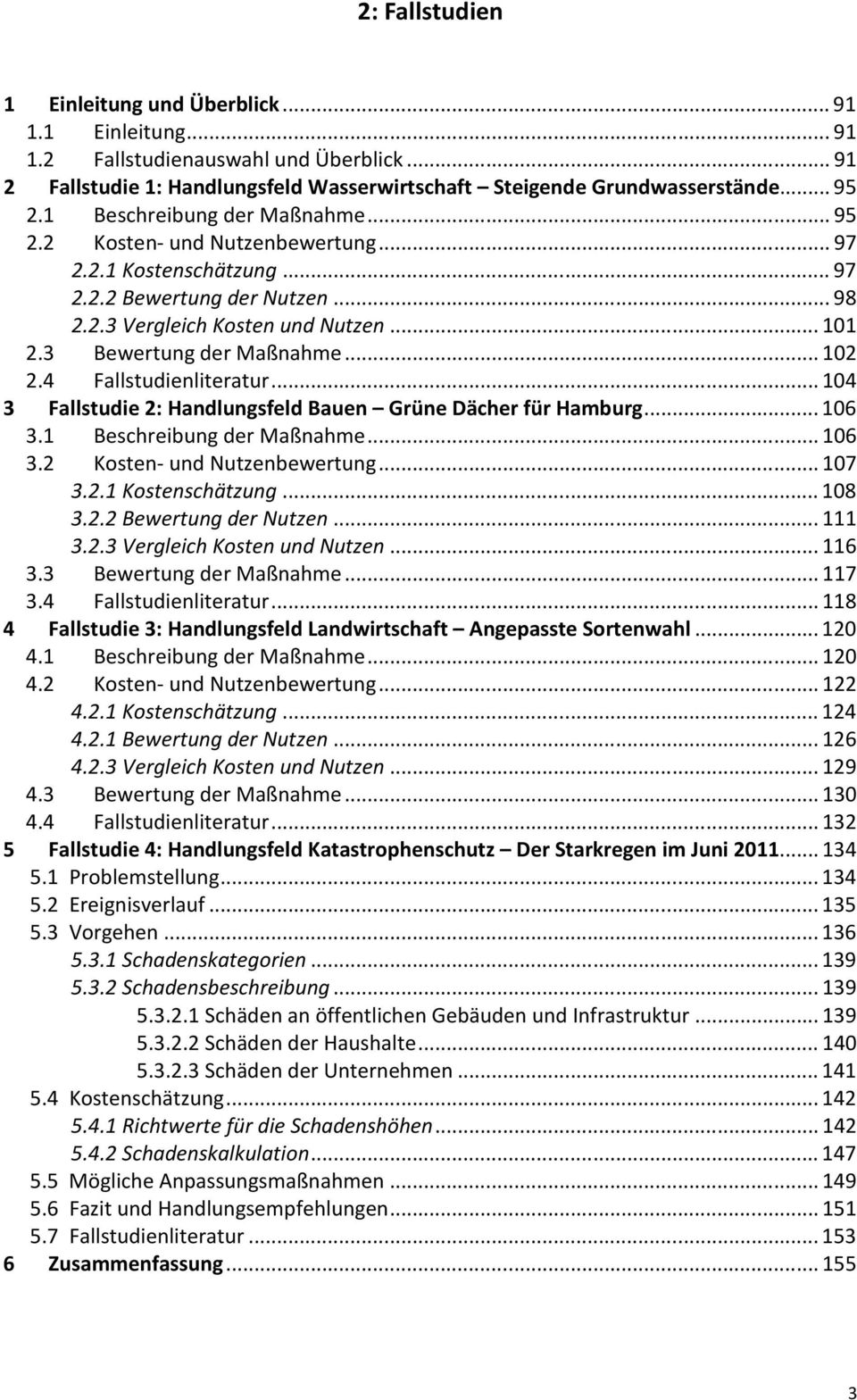 3 Bewertung der Maßnahme... 102 2.4 Fallstudienliteratur... 104 3 Fallstudie 2: Handlungsfeld Bauen Grüne Dächer für Hamburg... 106 3.1 Beschreibung der Maßnahme... 106 3.2 Kosten- und Nutzenbewertung.