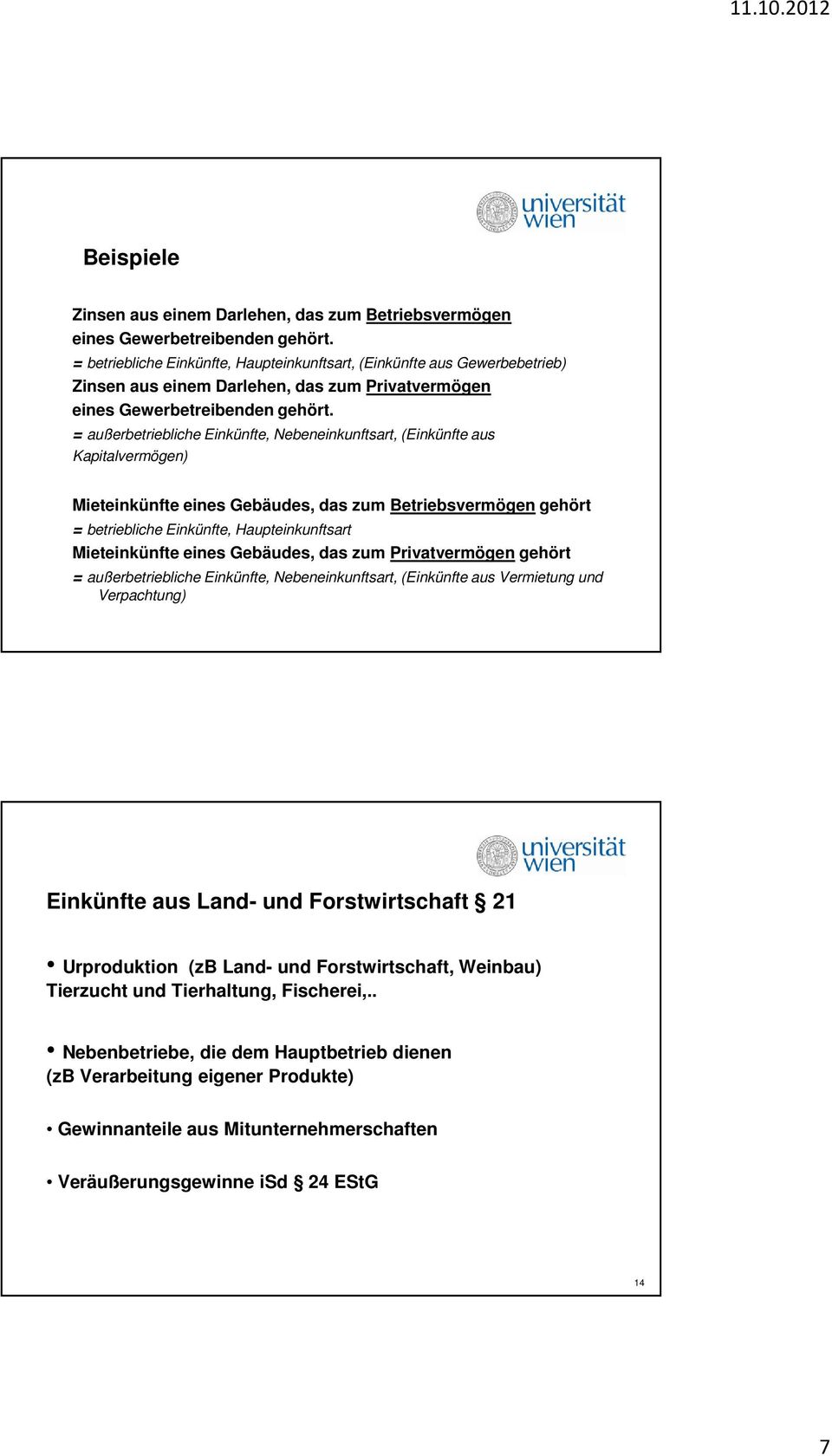 = außerbetriebliche Einkünfte, Nebeneinkunftsart, (Einkünfte aus Kapitalvermögen) Mieteinkünfte eines Gebäudes, das zum Betriebsvermögen gehört = betriebliche Einkünfte, Haupteinkunftsart