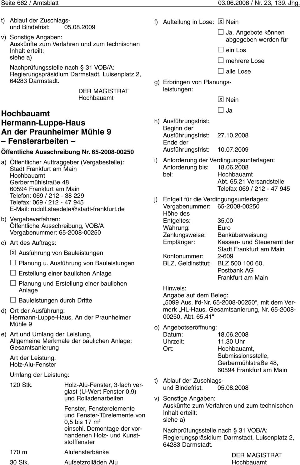 2009 v) Sonstige Angaben: Auskünfte zum Verfahren und zum technischen Inhalt erteilt: siehe a) Nachprüfungsstelle nach 31 VOB/A: Regierungspräsidium Darmstadt, Luisenplatz 2, 64283 Darmstadt.