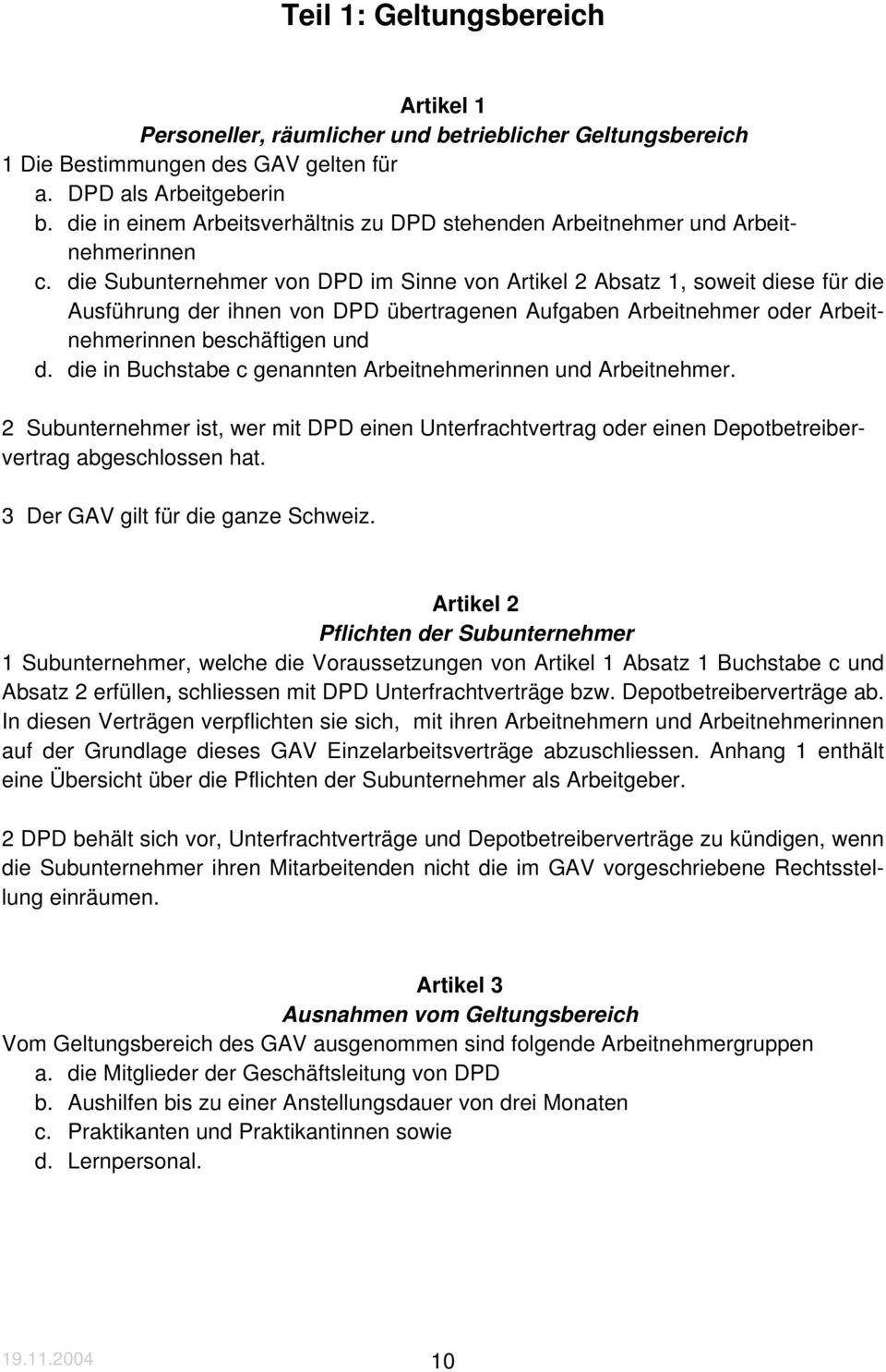 die Subunternehmer von DPD im Sinne von Artikel 2 Absatz 1, soweit diese für die Ausführung der ihnen von DPD übertragenen Aufgaben Arbeitnehmer oder Arbeitnehmerinnen beschäftigen und d.