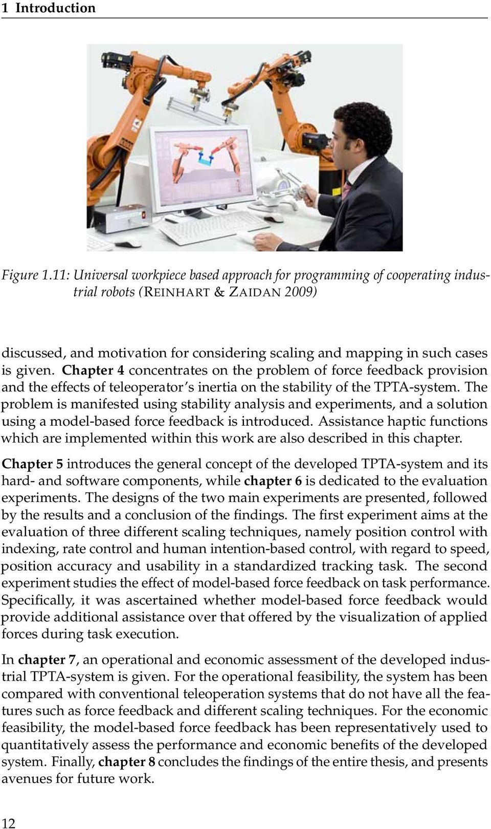 Chapter 4 concentrates on the problem of force feedback provision and the effects of teleoperator s inertia on the stability of the TPTA-system.
