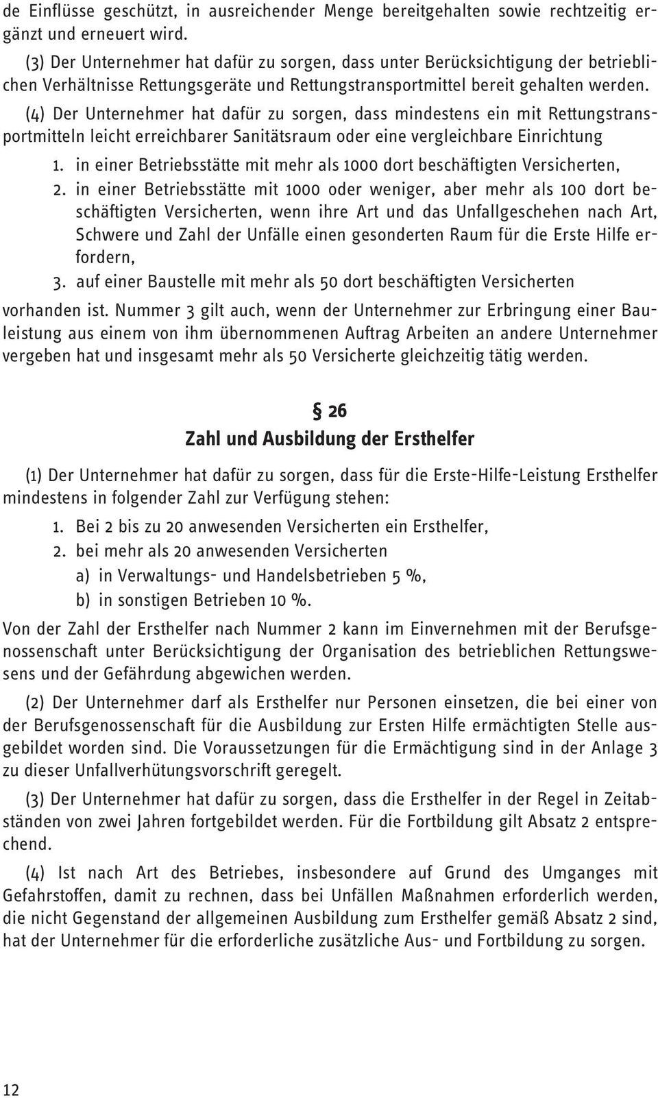 (4) Der Unternehmer hat dafür zu sorgen, dass mindestens ein mit Rettungstransportmitteln leicht erreichbarer Sanitätsraum oder eine vergleichbare Einrichtung 1.