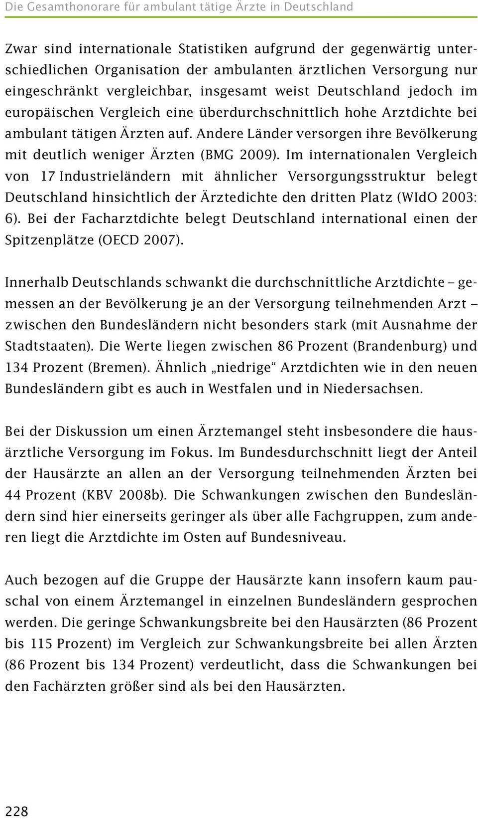 Im internationalen Vergleich von 17 Industrieländern mit ähnlicher Versorgungsstruktur belegt Deutschland hinsichtlich der Ärztedichte den dritten Platz (WIdO 2003: 6).