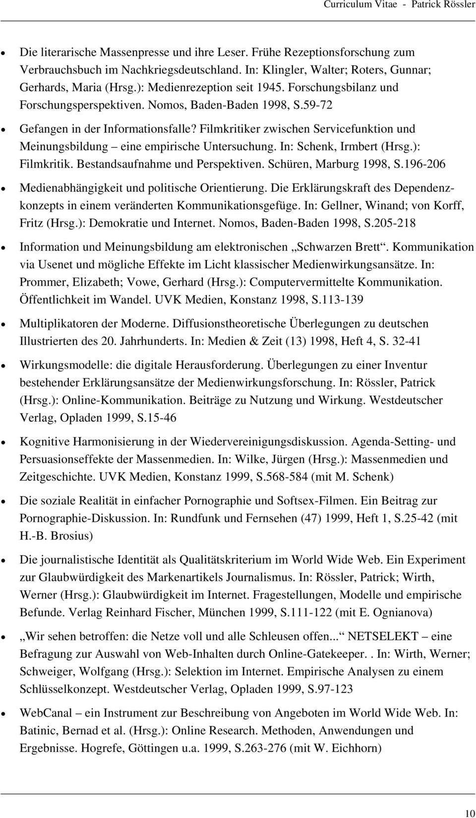 Filmkritiker zwischen Servicefunktion und Meinungsbildung eine empirische Untersuchung. In: Schenk, Irmbert (Hrsg.): Filmkritik. Bestandsaufnahme und Perspektiven. Schüren, Marburg 1998, S.