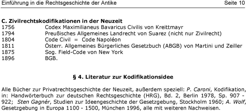 Code Napoléon 1811 Österr. Allgemeines Bürgerliches Gesetzbuch (ABGB) von Martini und Zeiller 1875 Sog. Field-Code von New York 1896 BGB. 4.
