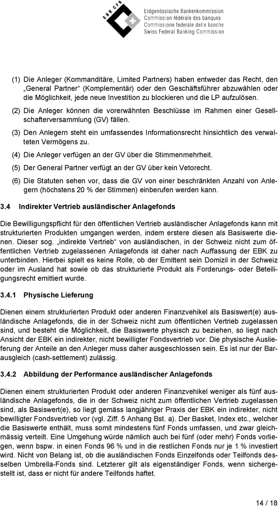 (3) Den Anlegern steht ein umfassendes Informationsrecht hinsichtlich des verwalteten Vermögens zu. (4) Die Anleger verfügen an der GV über die Stimmenmehrheit.