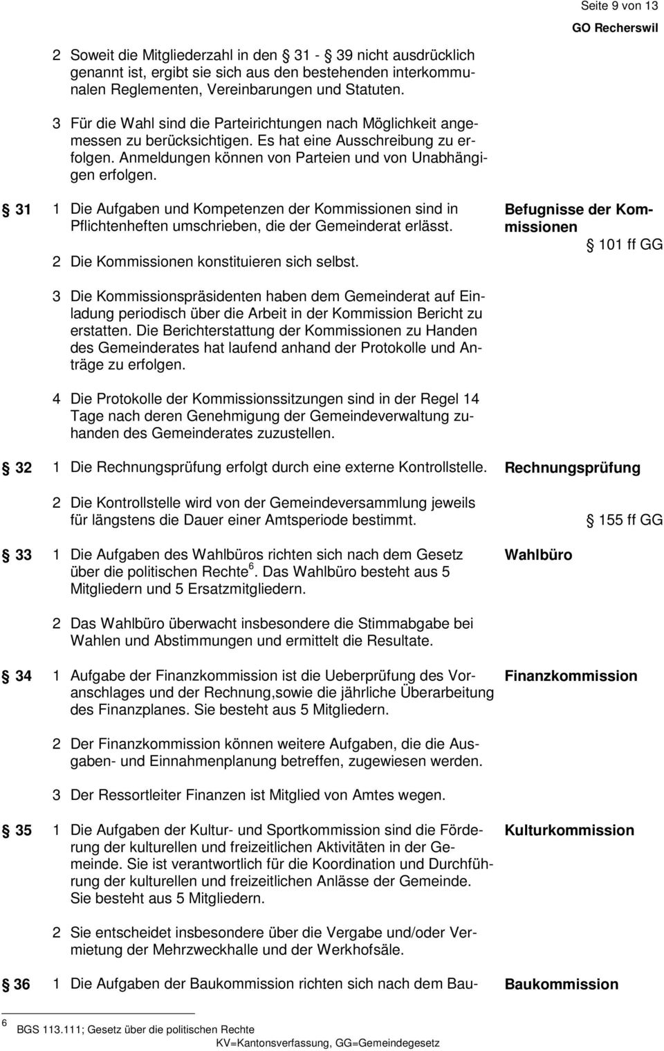 31 1 Die Aufgaben und Kompetenzen der Kommissionen sind in Pflichtenheften umschrieben, die der Gemeinderat erlässt. 2 Die Kommissionen konstituieren sich selbst.