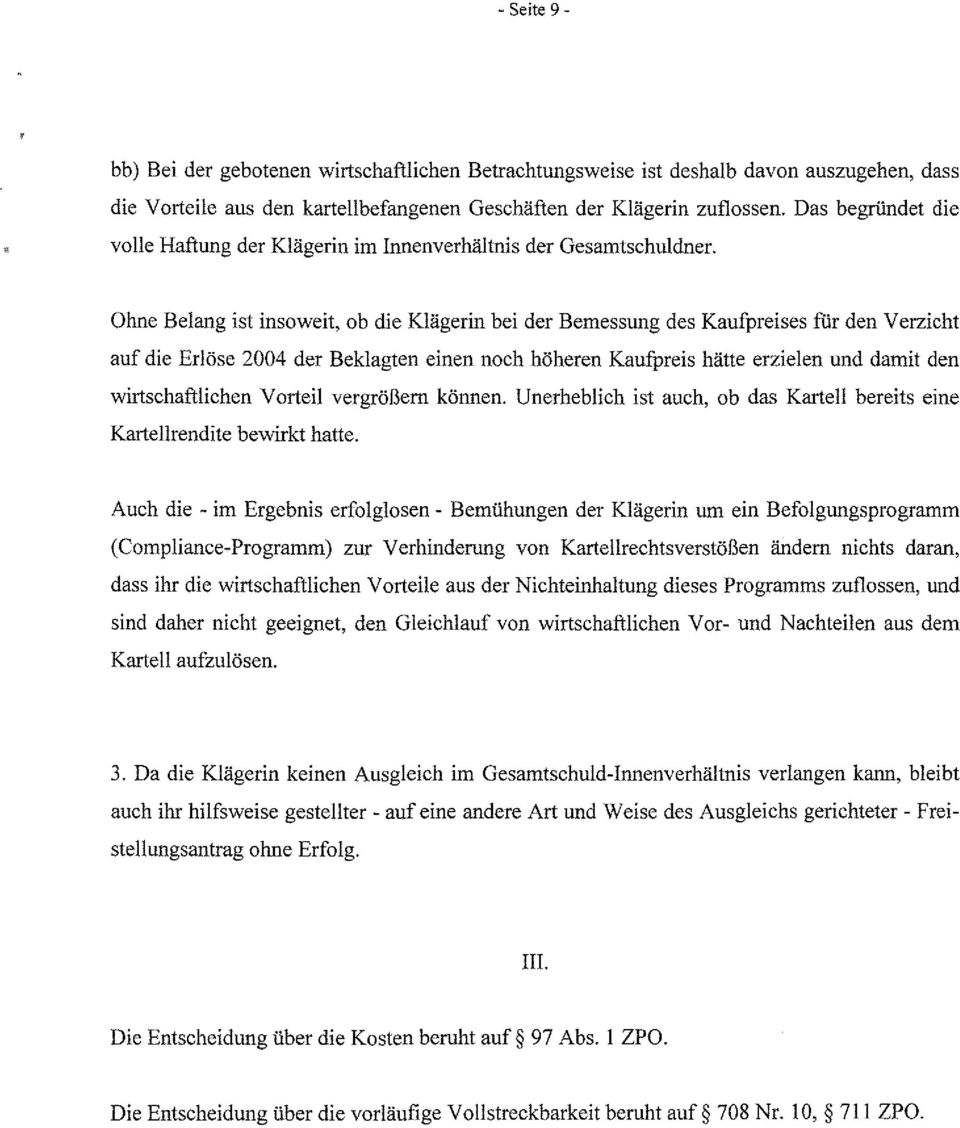 Ohne Belang ist insoweit, ob die Klägerin bei der Bemessung des Kaufpreises für den Verzicht auf die Erlöse 2004 der Beklagten einen noch höheren KaufPreis hätte erzielen und damit den