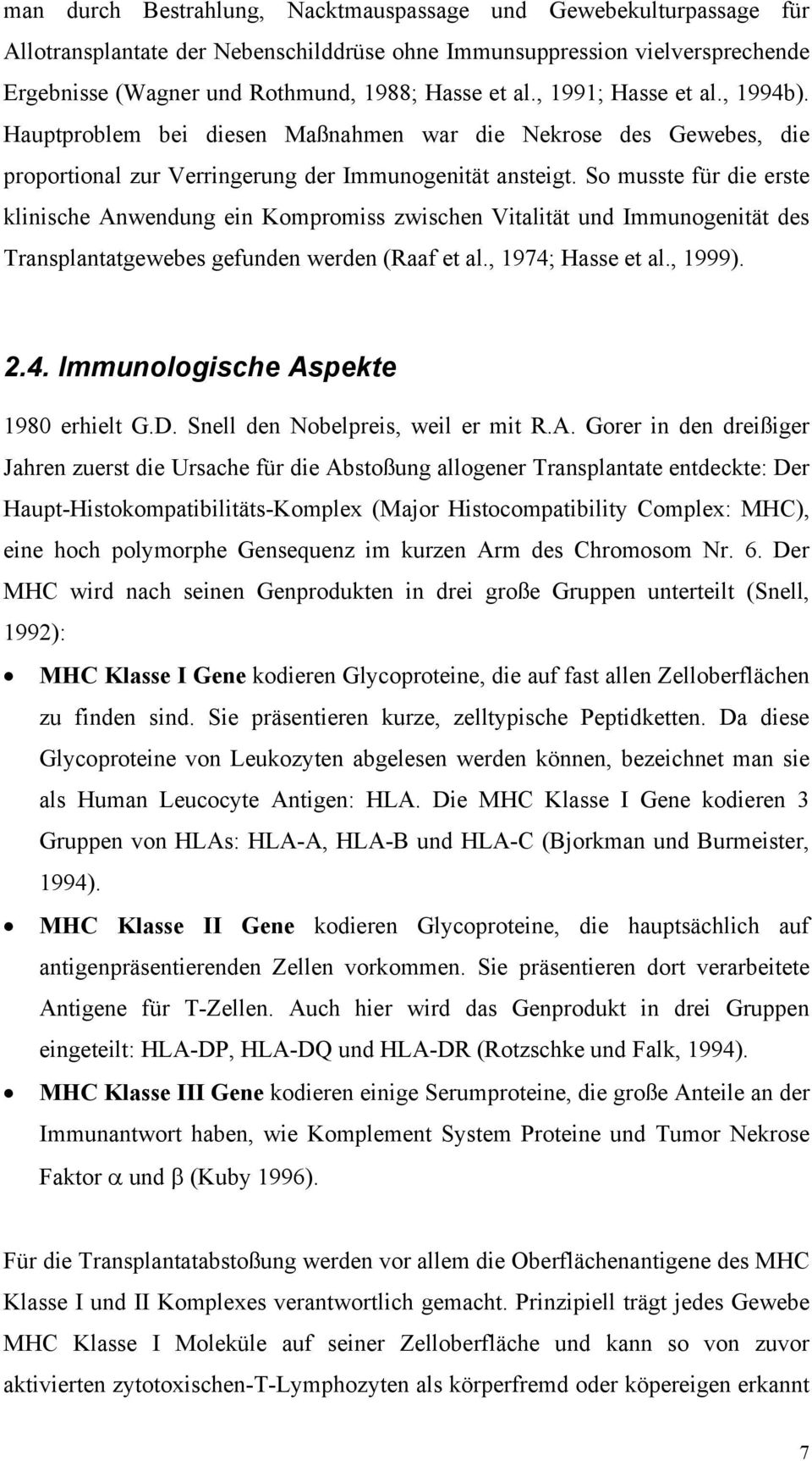So musste für die erste klinische Anwendung ein Kompromiss zwischen Vitalität und Immunogenität des Transplantatgewebes gefunden werden (Raaf et al., 1974; Hasse et al., 1999). 2.4. Immunologische Aspekte 1980 erhielt G.