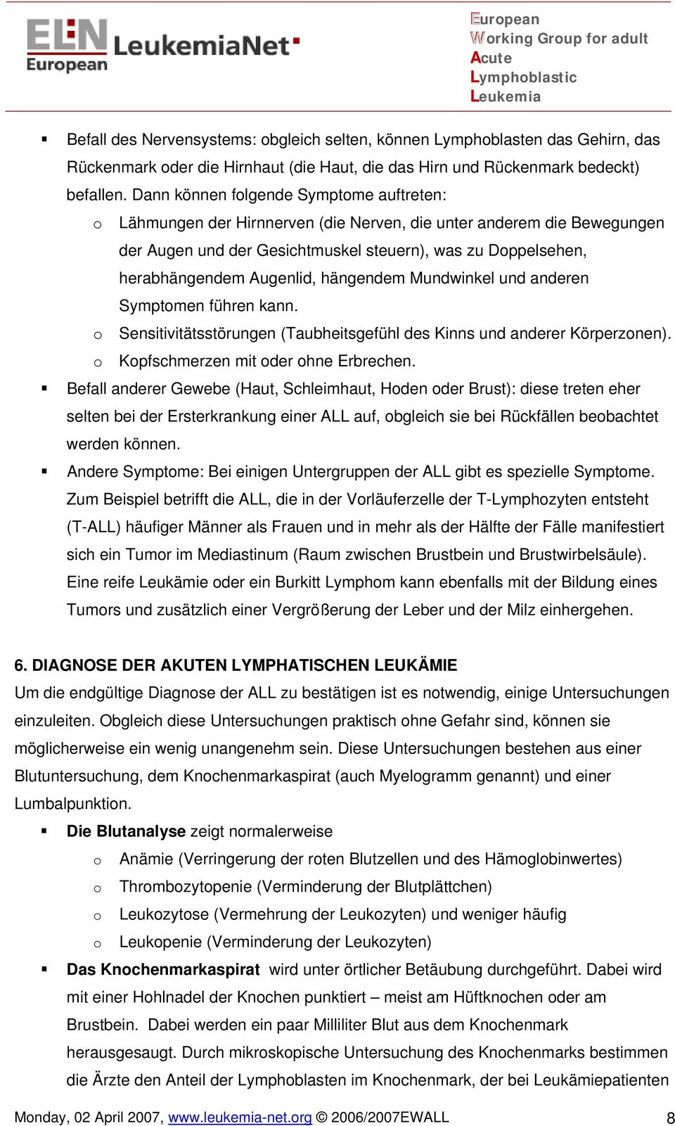 Augenlid, hängendem Mundwinkel und anderen Symptomen führen kann. o Sensitivitätsstörungen (Taubheitsgefühl des Kinns und anderer Körperzonen). o Kopfschmerzen mit oder ohne Erbrechen.