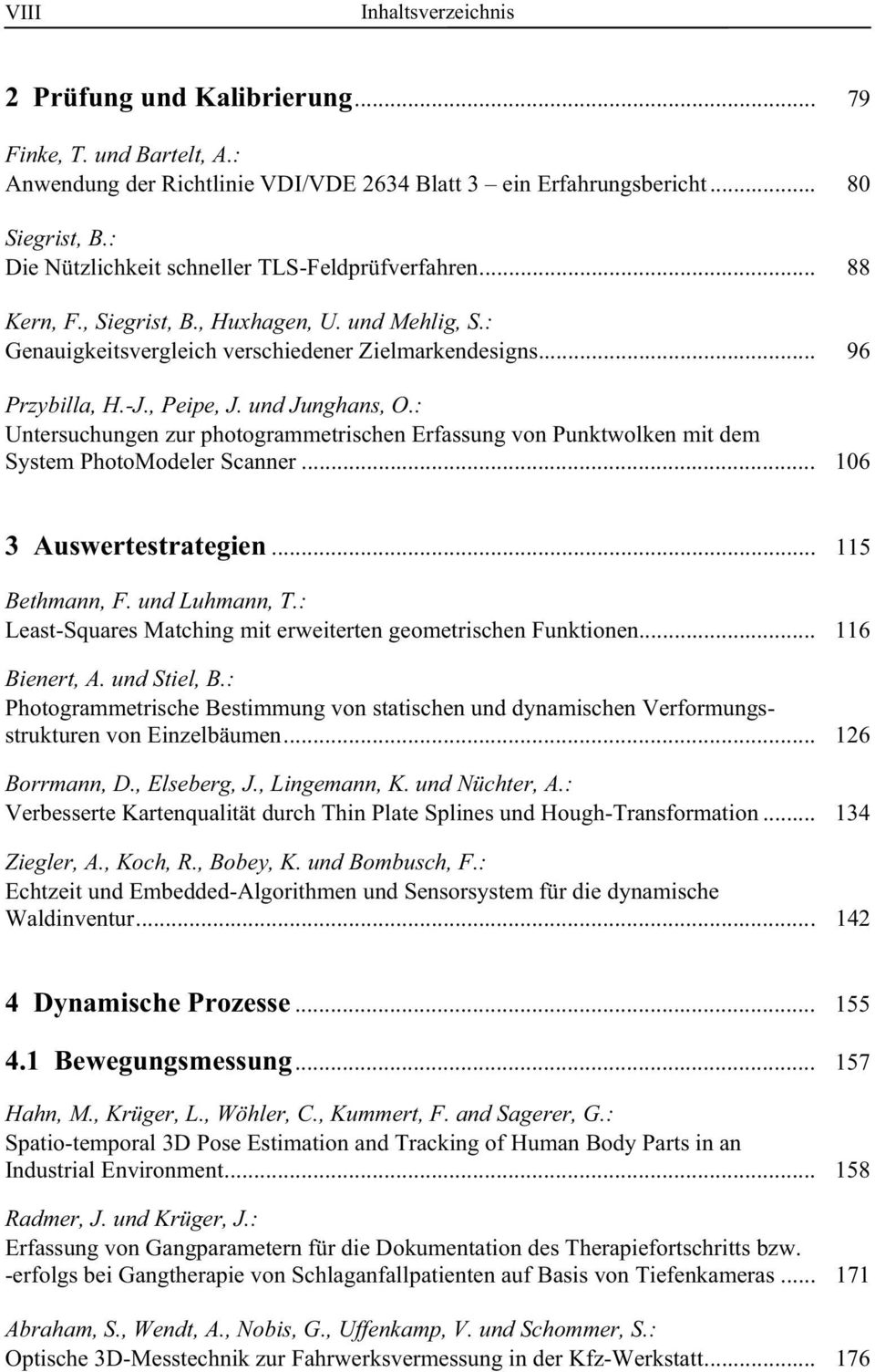 und Junghans, O.: Untersuchungen zur photogrammetrischen Erfassung von Punktwolken mit dem System PhotoModeler Scanner... 106 3 Auswertestrategien... 115 Bethmann, F. und Luhmann, T.
