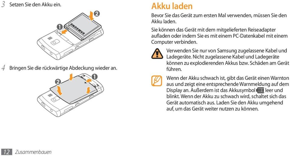 Verwenden Sie nur von Samsung zugelassene Kabel und Ladegeräte. Nicht zugelassene Kabel und Ladegeräte können zu explodierenden Akkus bzw. Schäden am Gerät führen.