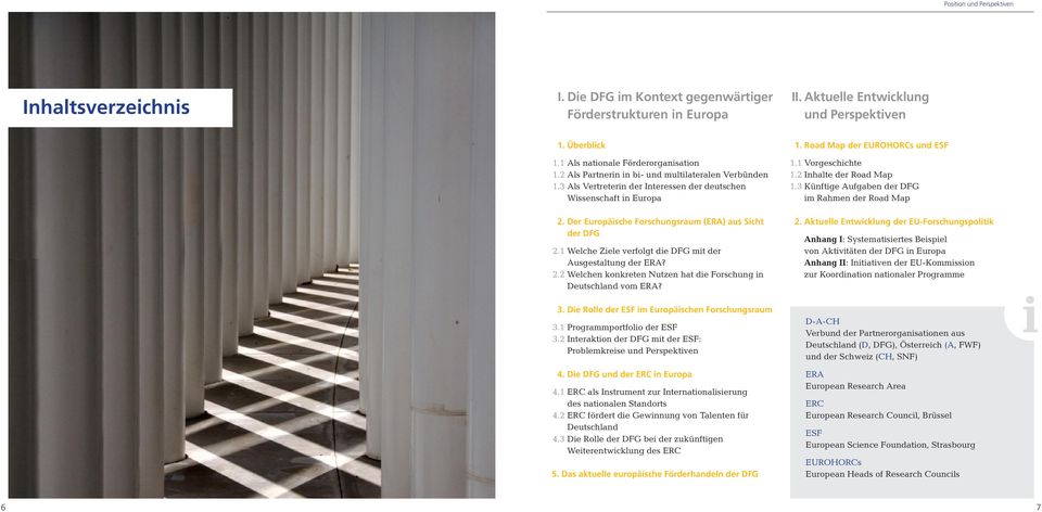 Der Europäische Forschungsraum (ERA) aus Sicht der DFG 2.1 Welche Ziele verfolgt die DFG mit der Ausgestaltung der ERA? 2.2 Welchen konkreten Nutzen hat die Forschung in Deutschland vom ERA? 1.
