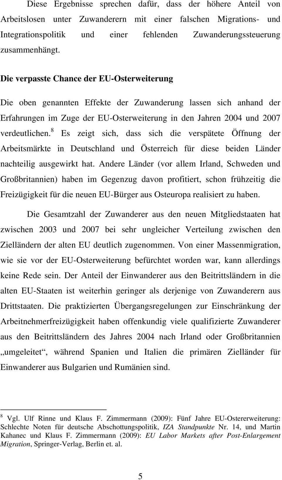 Die verpasste Chance der EU-Osterweiterung Die oben genannten Effekte der Zuwanderung lassen sich anhand der Erfahrungen im Zuge der EU-Osterweiterung in den Jahren 2004 und 2007 verdeutlichen.
