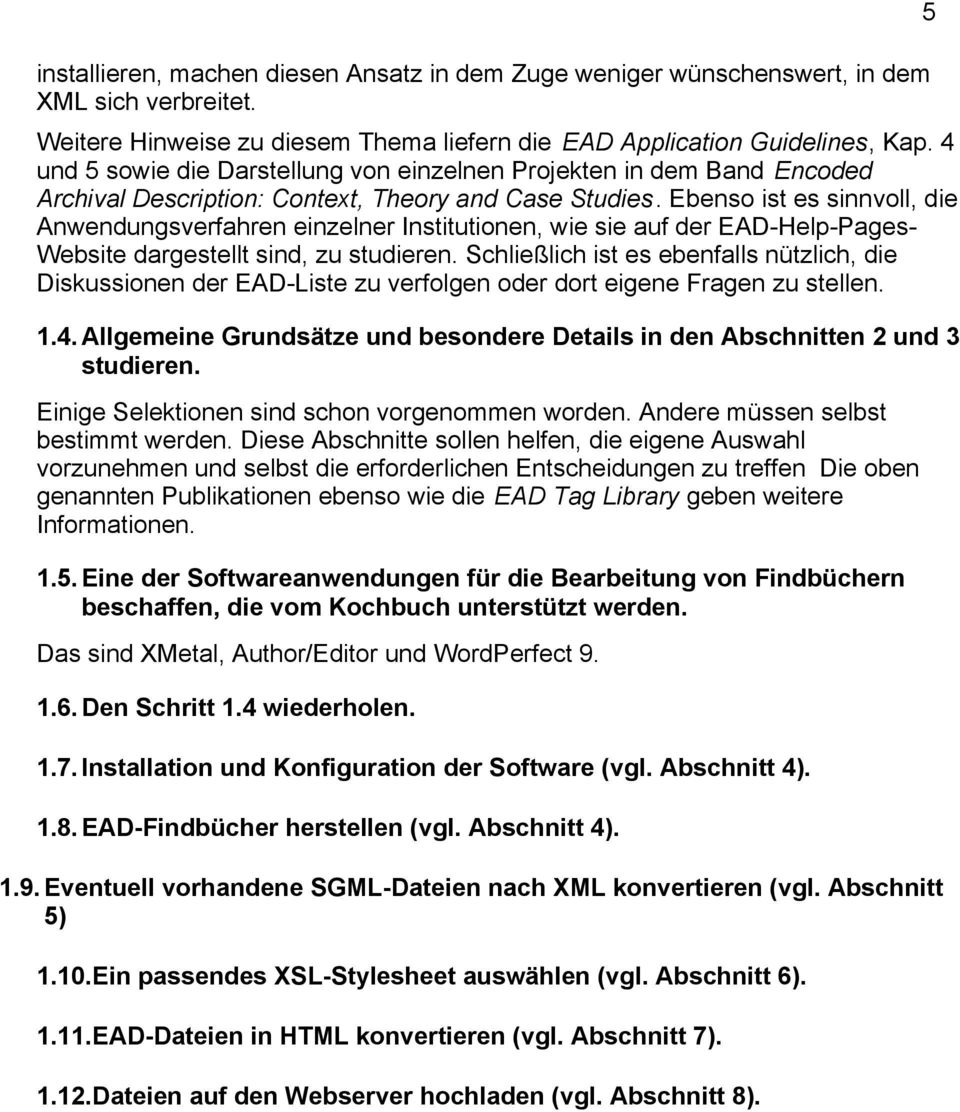 Ebenso ist es sinnvoll, die Anwendungsverfahren einzelner Institutionen, wie sie auf der EAD-Help-Pages- Website dargestellt sind, zu studieren.