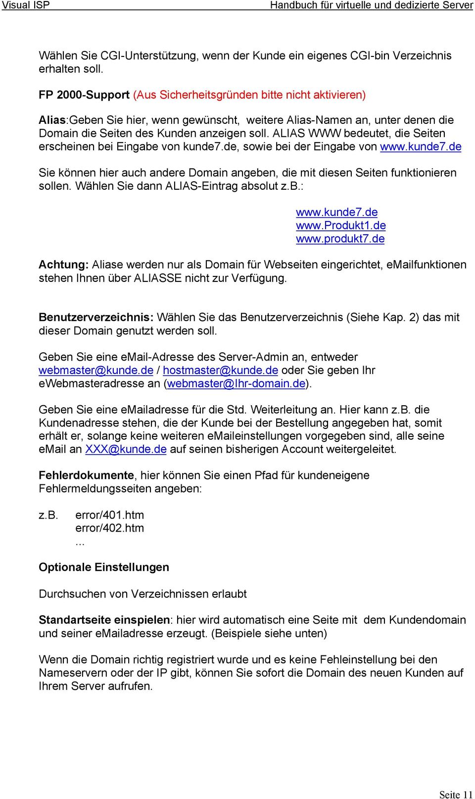 ALIAS WWW bedeutet, die Seiten erscheinen bei Eingabe von kunde7.de, sowie bei der Eingabe von www.kunde7.de Sie können hier auch andere Domain angeben, die mit diesen Seiten funktionieren sollen.