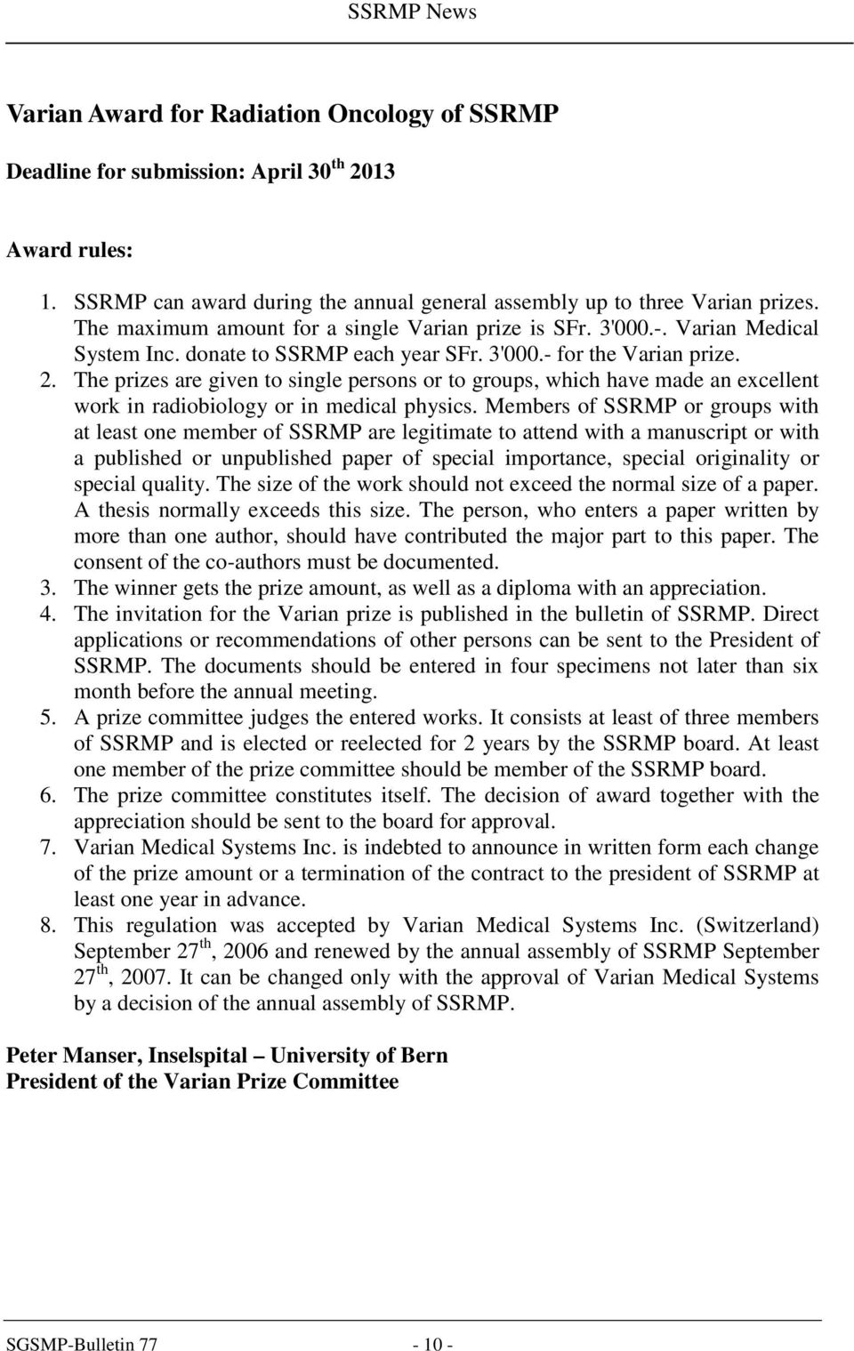 The prizes are given to single persons or to groups, which have made an excellent work in radiobiology or in medical physics.