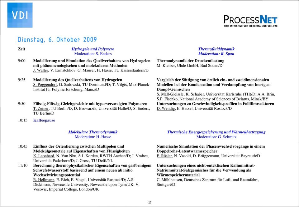 Vilgis, Max-Planck- Institut für Polymerforschung, Mainz/D 9:50 Flüssig-Flüssig-Gleichgewichte mit hyperverzweigten Polymeren T. Zeiner, TU Berlin/D; D. Browarzik, Universität Halle/D; S.