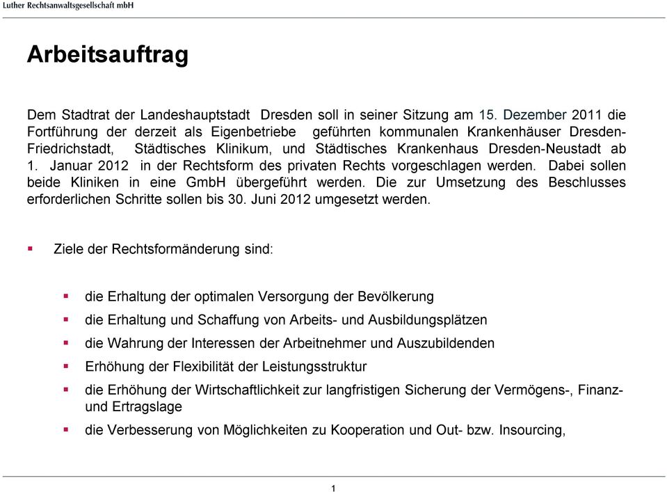 Januar 2012 in der Rechtsform des privaten Rechts vorgeschlagen werden. Dabei sollen beide Kliniken in eine GmbH übergeführt werden.