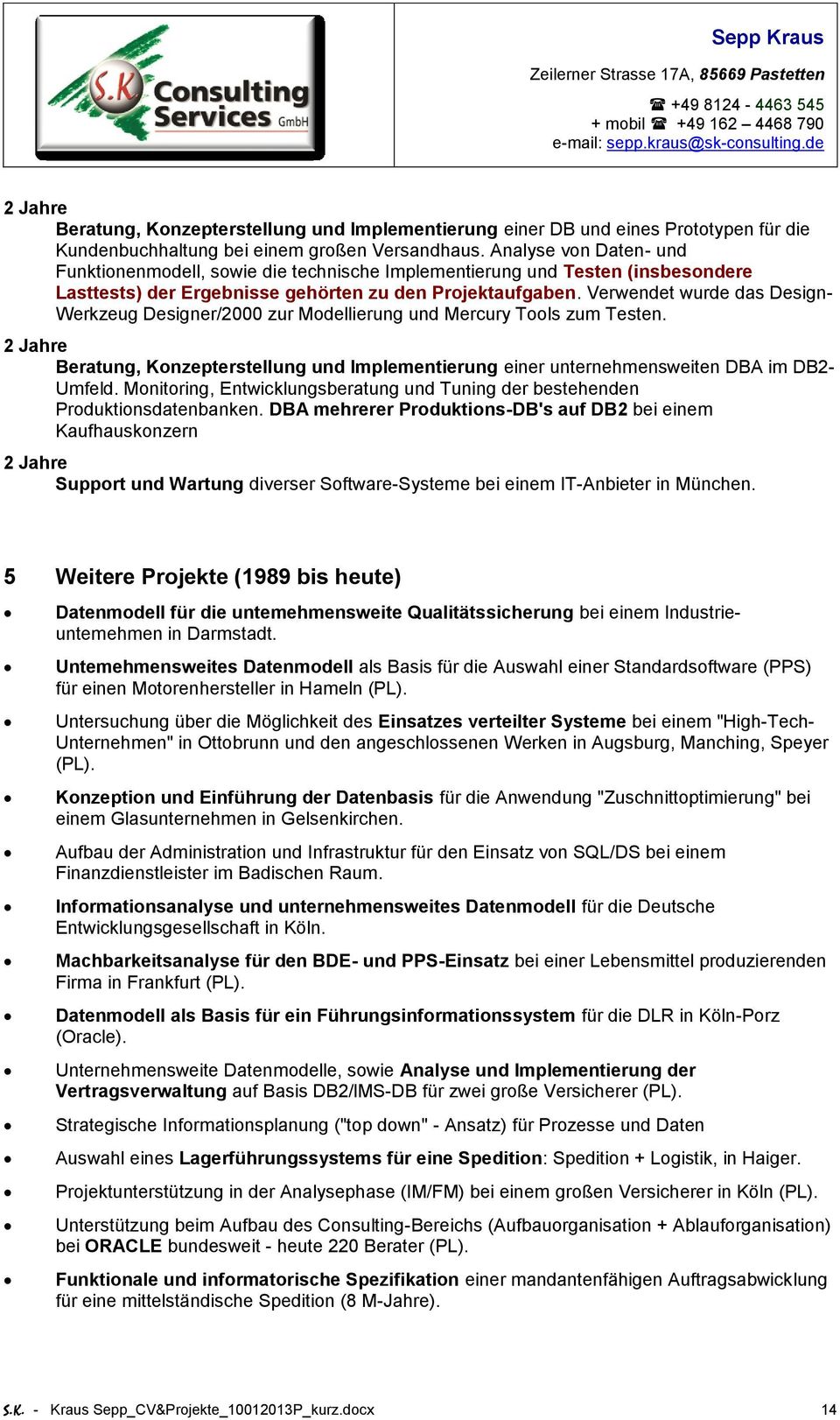 Verwendet wurde das Design- Werkzeug Designer/2000 zur Modellierung und Mercury Tools zum Testen. 2 Jahre Beratung, Konzepterstellung und Implementierung einer unternehmensweiten DBA im DB2- Umfeld.