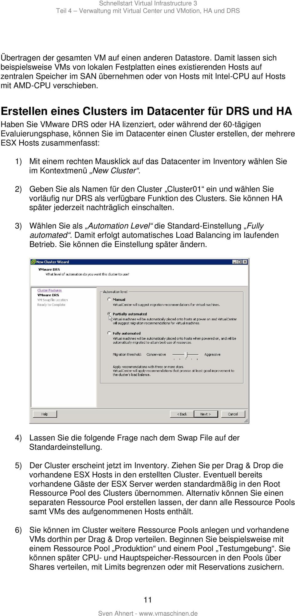 Erstellen eines Clusters im Datacenter für DRS und HA Haben Sie VMware DRS oder HA lizenziert, oder während der 60-tägigen Evaluierungsphase, können Sie im Datacenter einen Cluster erstellen, der