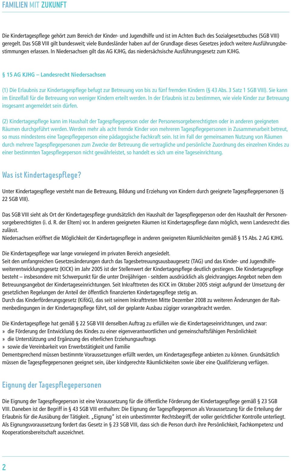 In Niedersachsen gilt das AG KJHG, das niedersächsische Ausführungsgesetz zum KJHG.