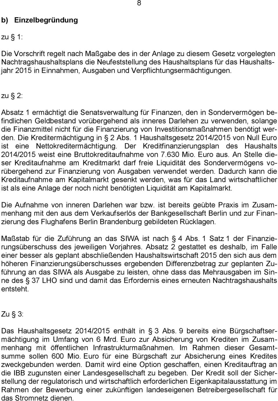 zu 2: Absatz 1 ermächtigt die Senatsverwaltung für Finanzen, den in Sondervermögen befindlichen Geldbestand vorübergehend als inneres Darlehen zu verwenden, solange die Finanzmittel nicht für die