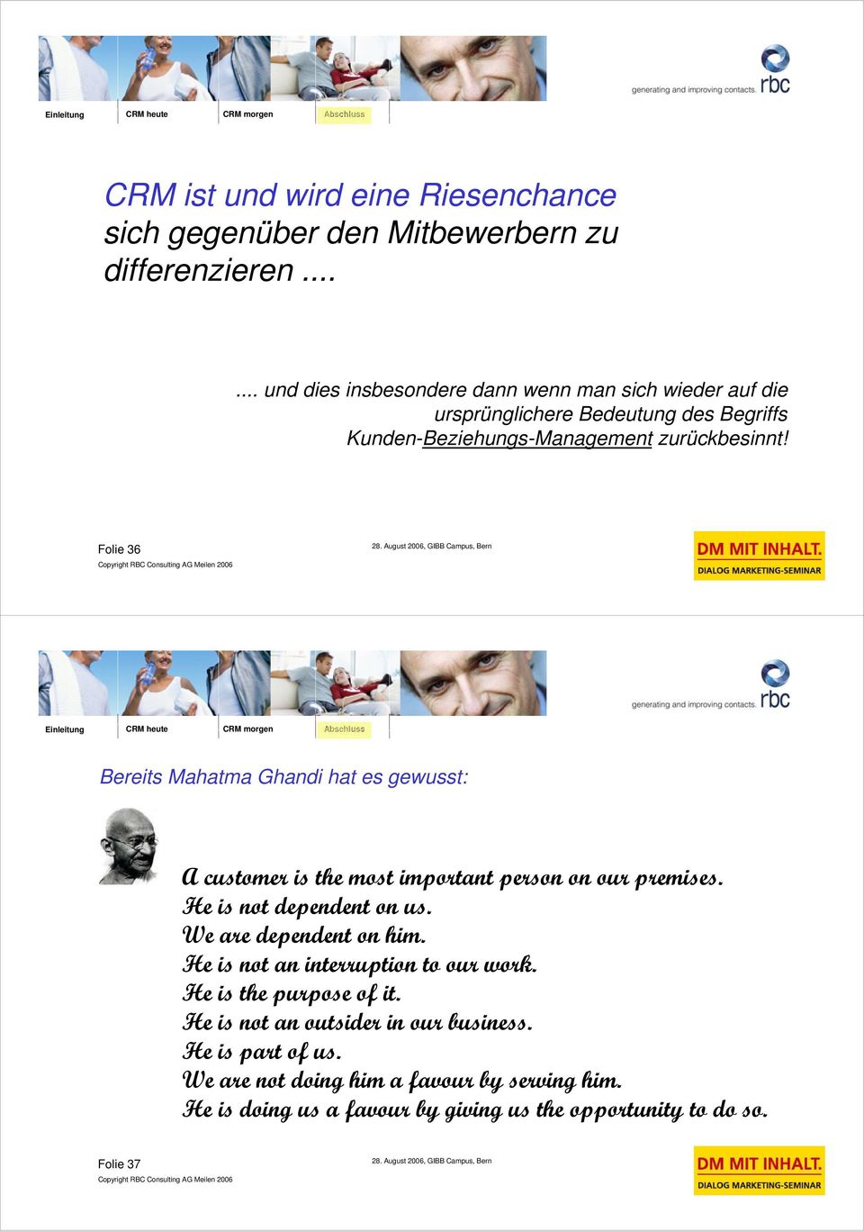 Folie 36 Bereits Mahatma Ghandi hat es gewusst: A customer is the most important person on our premises. He is not dependent on us. We are dependent on him.