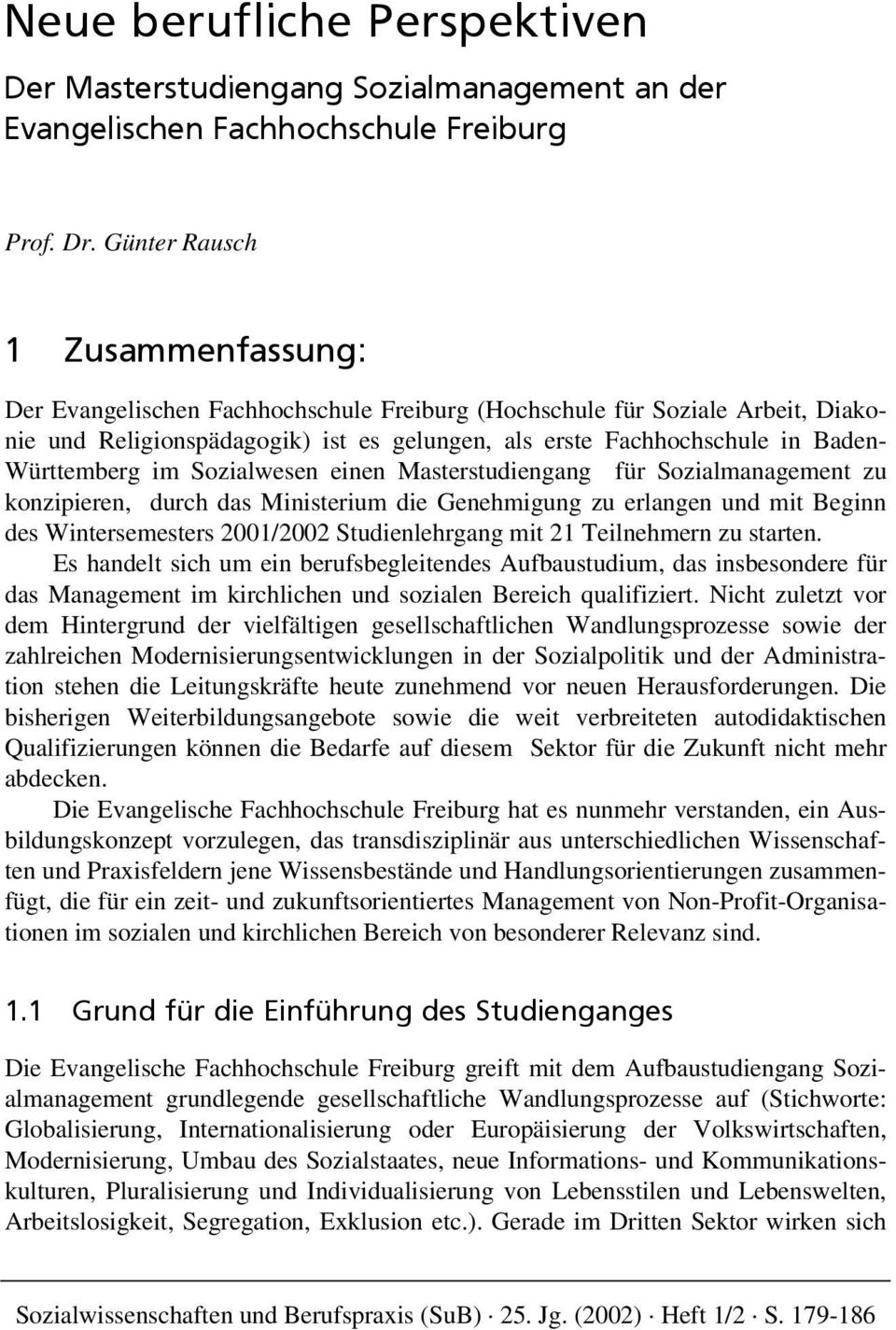 Württemberg im Sozialwesen einen Masterstudiengang für Sozialmanagement zu konzipieren, durch das Ministerium die Genehmigung zu erlangen und mit Beginn des Wintersemesters 2001/2002 Studienlehrgang