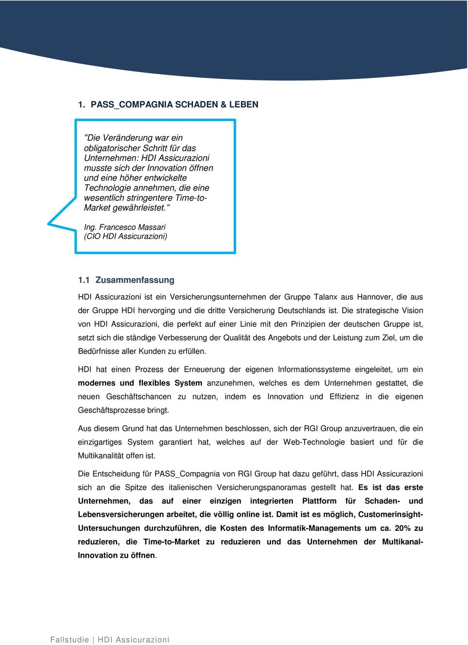 1 Zusammenfassung HDI Assicurazioni ist ein Versicherungsunternehmen der Gruppe Talanx aus Hannover, die aus der Gruppe HDI hervorging und die dritte Versicherung Deutschlands ist.