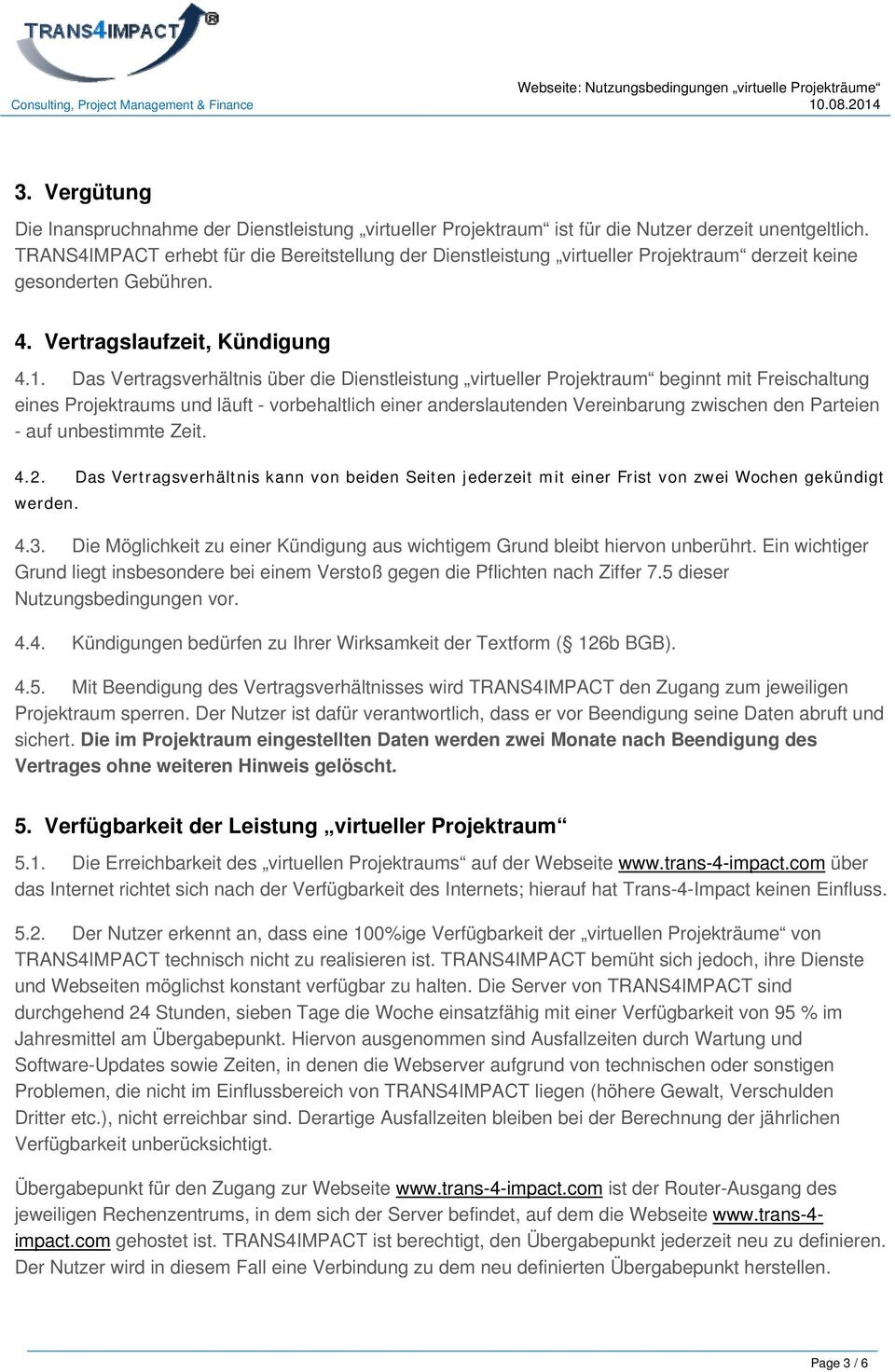 Das Vertragsverhältnis über die Dienstleistung virtueller Projektraum beginnt mit Freischaltung eines Projektraums und läuft - vorbehaltlich einer anderslautenden Vereinbarung zwischen den Parteien -