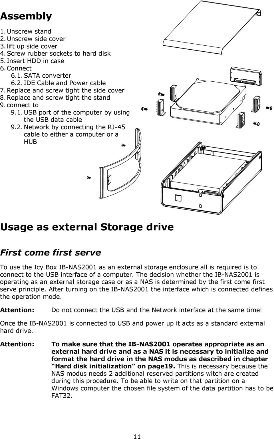 Network by connecting the RJ-45 cable to either a computer or a HUB Usage as external Storage drive First come first serve To use the Icy Box IB-NAS2001 as an external storage enclosure all is