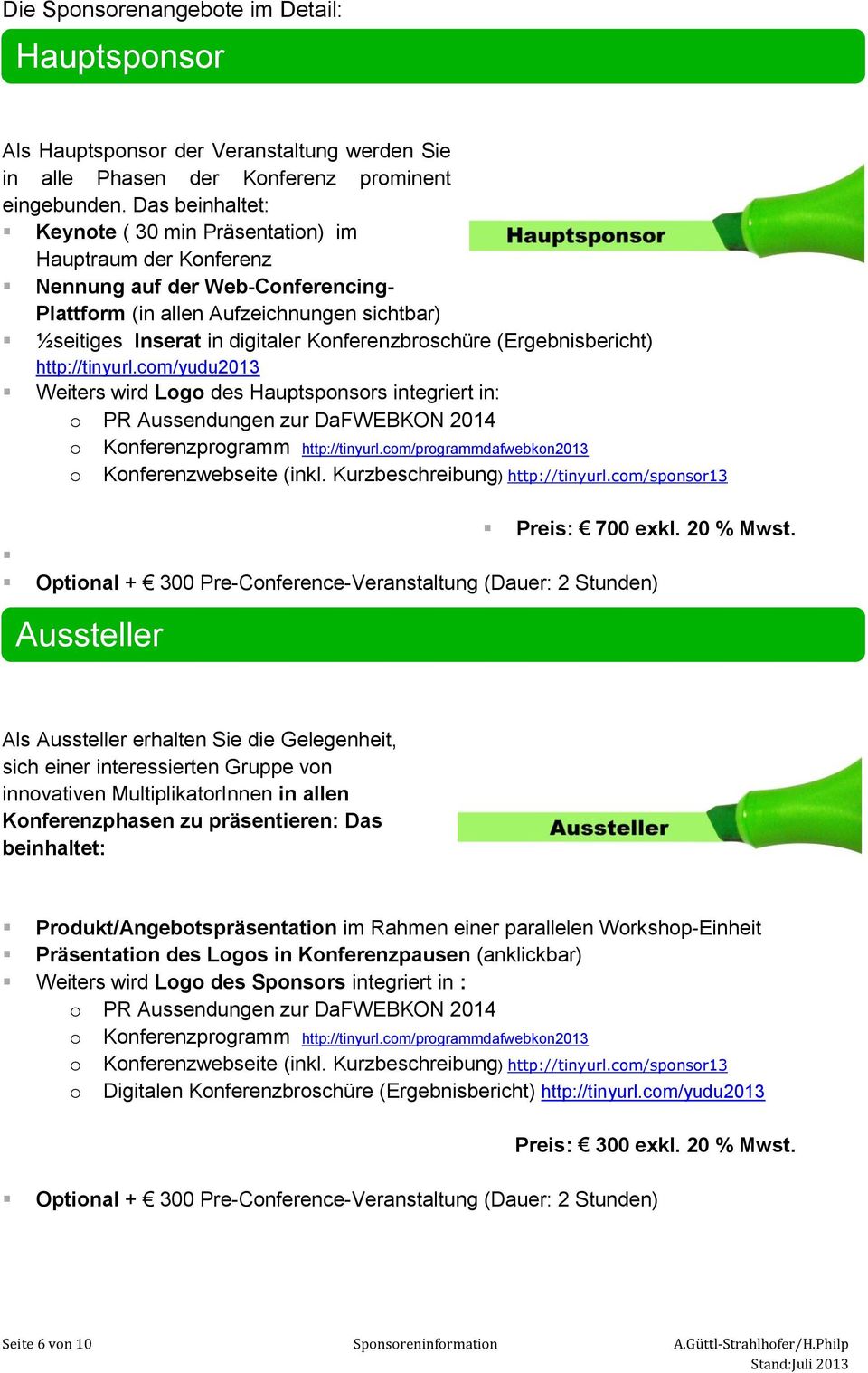 Konferenzbroschüre (Ergebnisbericht) http://tinyurl.com/yudu2013 Weiters wird Logo des Hauptsponsors integriert in: o PR Aussendungen zur DaFWEBKON 2014 o Konferenzprogramm http://tinyurl.