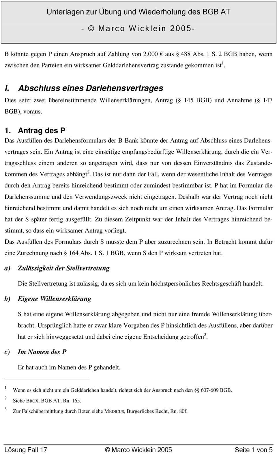 5 BGB) und Annahme ( 147 BGB), voraus. 1. Antrag des P Das Ausfüllen des Darlehensformulars der B-Bank könnte der Antrag auf Abschluss eines Darlehensvertrages sein.