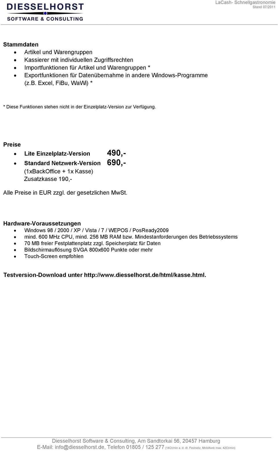 Preise Lite Einzelplatz-Version 490,- Standard Netzwerk-Version 690,- (1xBackOffice + 1x Kasse) Zusatzkasse 190,- Alle Preise in EUR zzgl. der gesetzlichen MwSt.