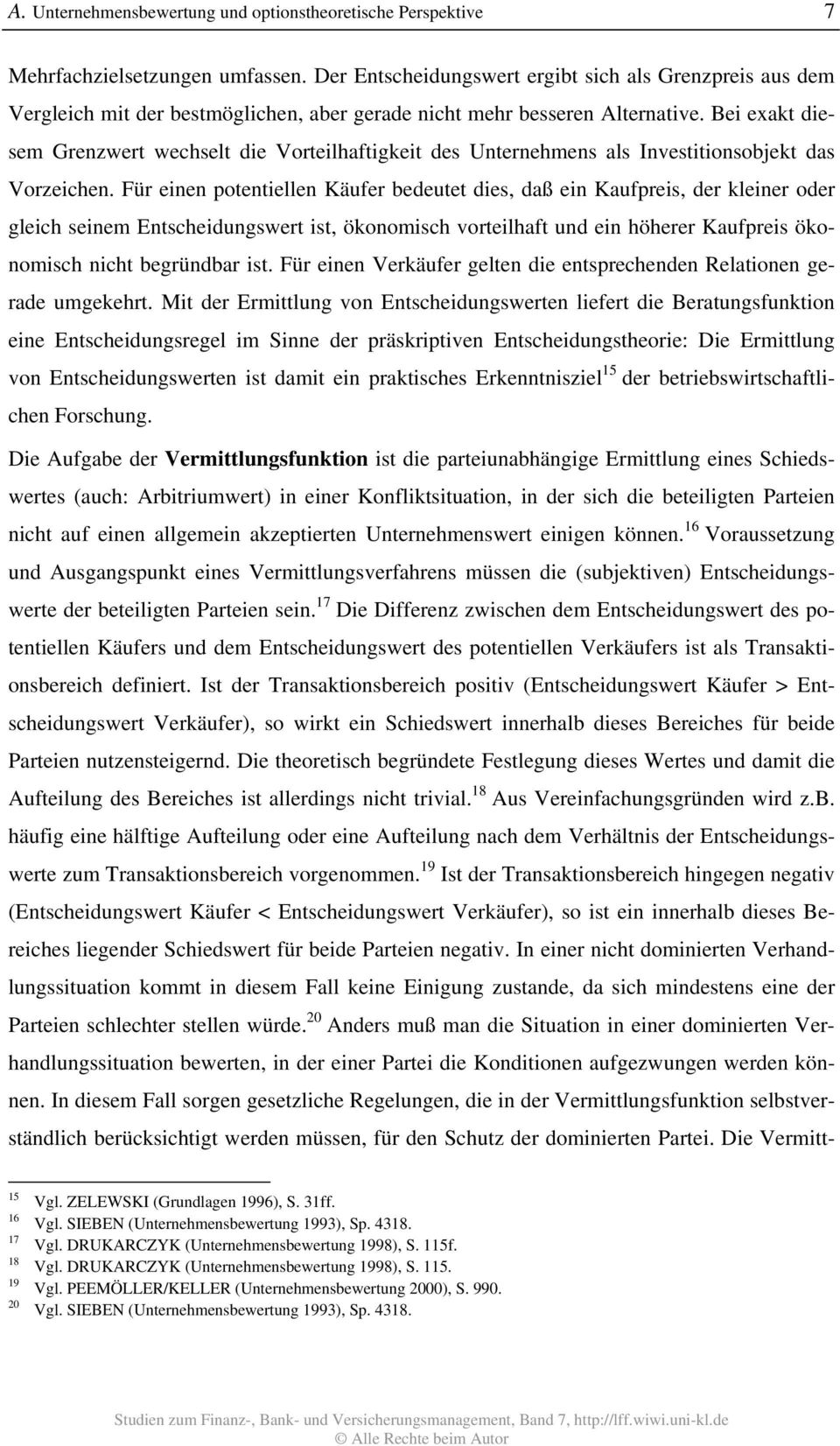 Bei exakt diesem Grenzwert wechselt die Vorteilhaftigkeit des Unternehmens als Investitionsobjekt das Vorzeichen.