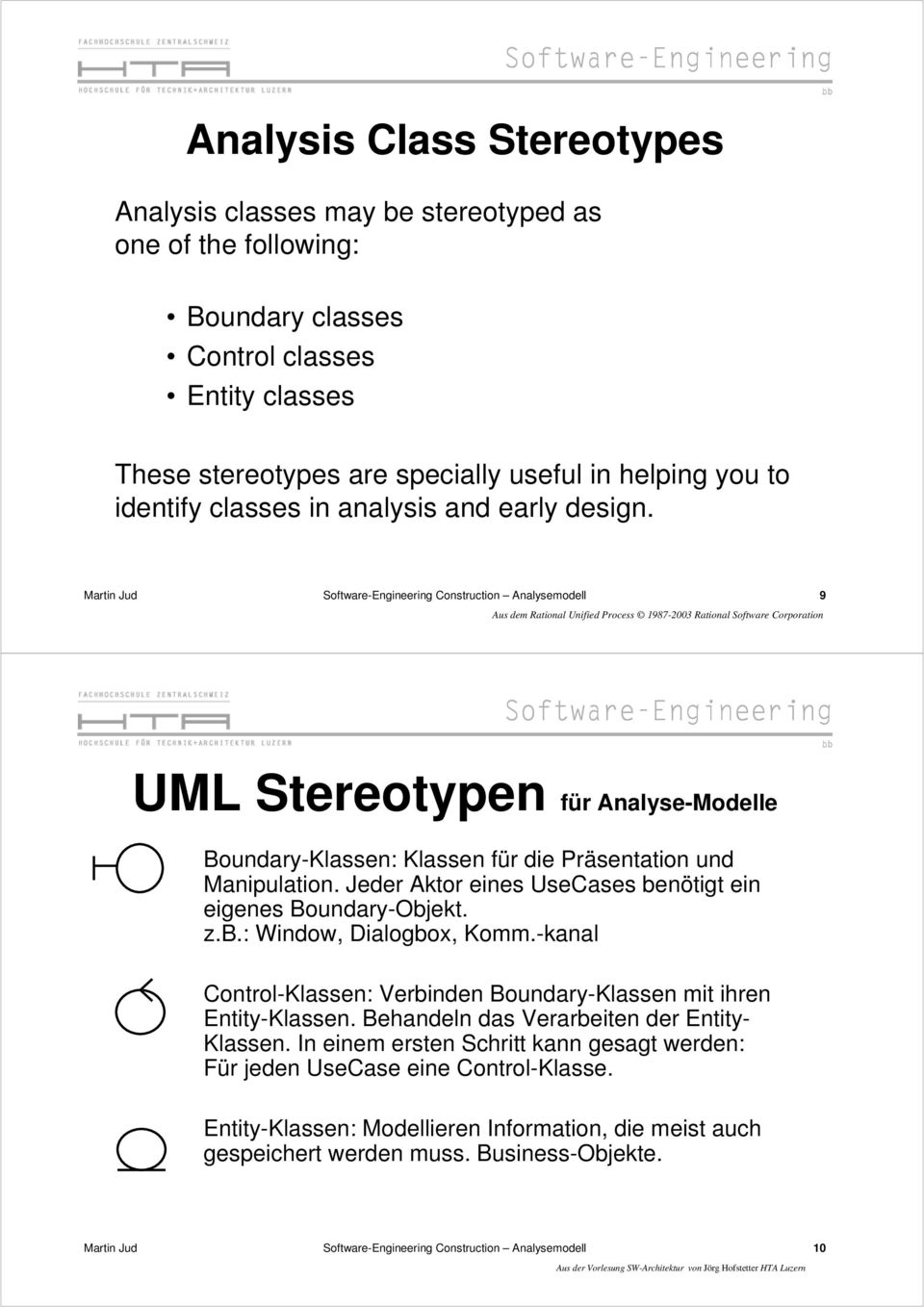 Martin Jud Software-Engineering Construction Analysemodell 9 UML Stereotypen für Analyse-Modelle Boundary-Klassen: Klassen für die Präsentation und Manipulation.