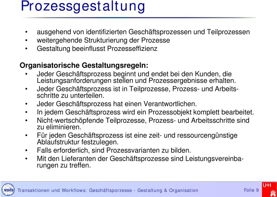 Jeder Geschäftsprozess ist in Teilprozesse, Prozess- und Arbeitsschritte zu unterteilen. Jeder Geschäftsprozess hat einen Verantwortlichen.