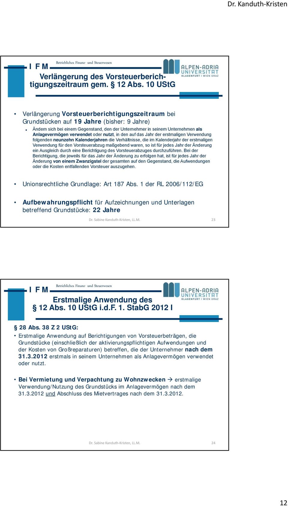 verwendet oder nutzt, in den auf das Jahr der erstmaligen Verwendung folgenden neunzehn Kalenderjahren die Verhältnisse, die im Kalenderjahr der erstmaligen Verwendung für den Vorsteuerabzug