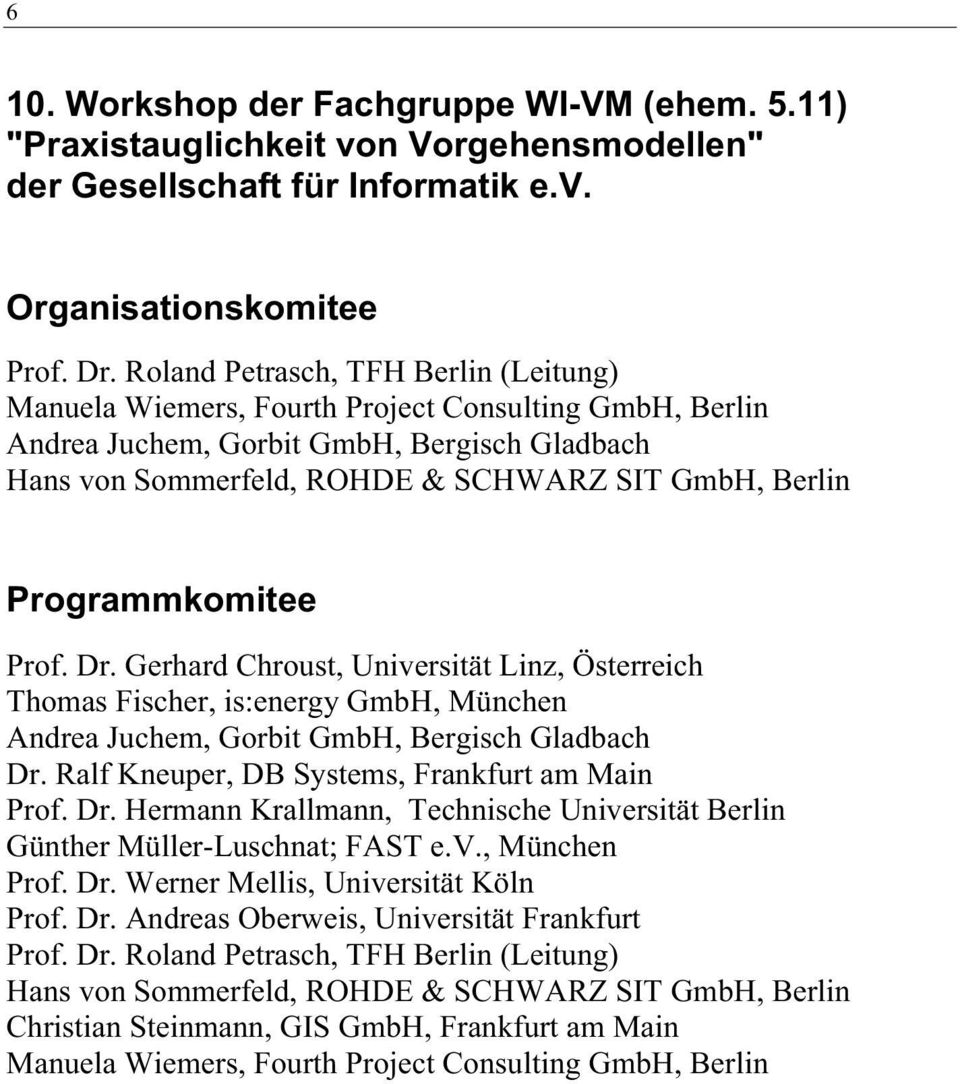 Programmkomitee Prof. Dr. Gerhard Chroust, Universität Linz, Österreich Thomas Fischer, is:energy GmbH, München Andrea Juchem, Gorbit GmbH, Bergisch Gladbach Dr.