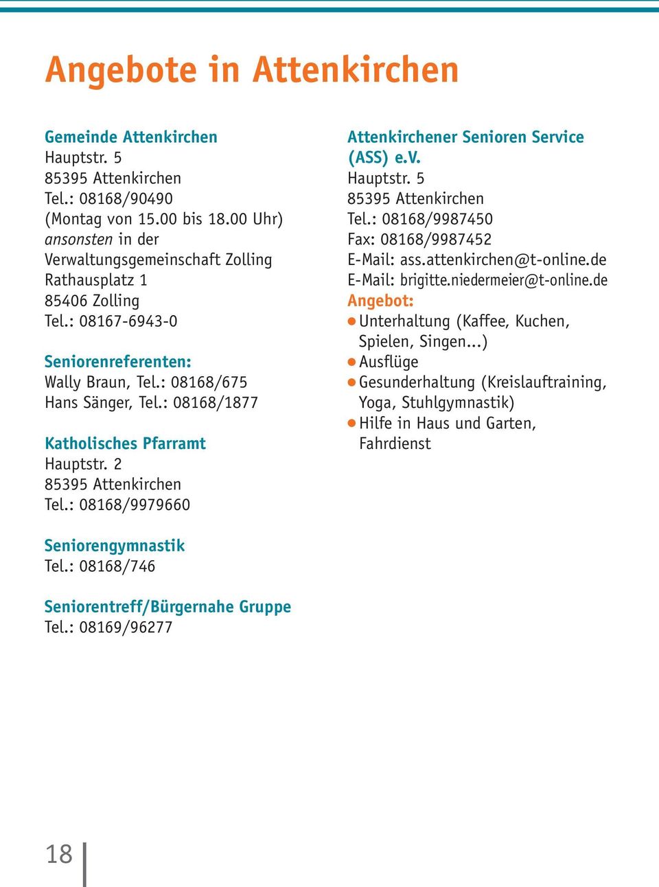 : 08168/1877 Katholisches Pfarramt Hauptstr. 2 85395 Attenkirchen Tel.: 08168/9979660 Attenkirchener Senioren Service (ASS) e.v. Hauptstr. 5 85395 Attenkirchen Tel.