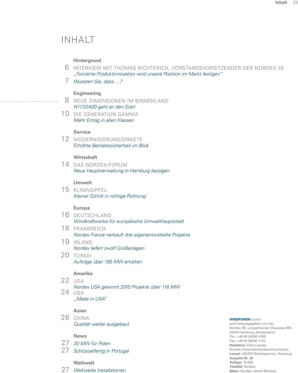 Wirtschaft 14 DAS NORDEX-FORUM Neue Hauptverwaltung in Hamburg bezogen Umwelt 15 KLIMAGIPFEL Kleiner Schritt in richtige Richtung Europa 16 DEUTSCHLAND Windkraftwerke für europäische Umwelthauptstadt