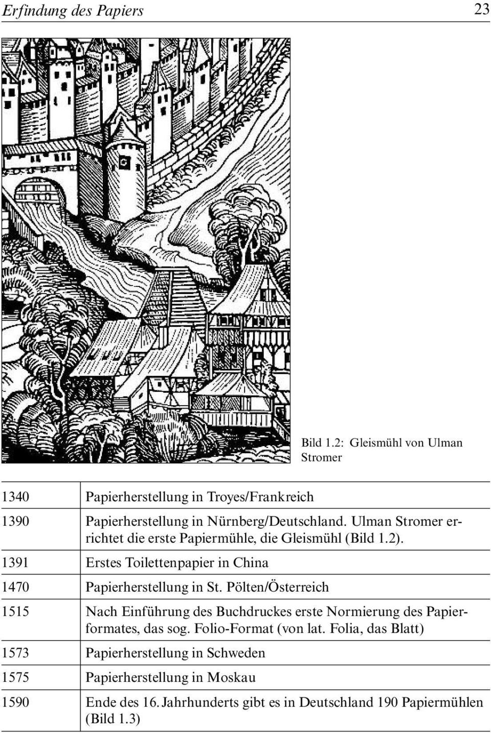Ulman Stromer errichtet die erste Papiermühle, die Gleismühl (Bild 1.2). 1391 Erstes Toilettenpapier in China 1470 Papierherstellung in St.